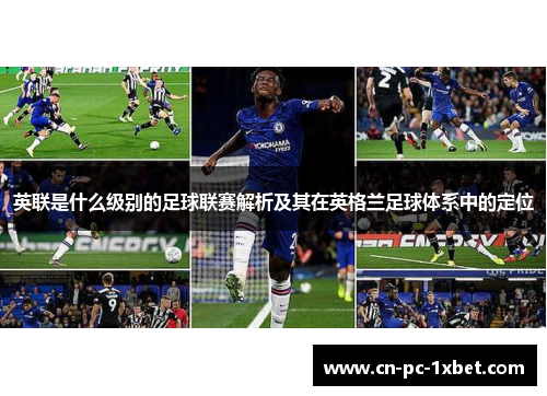 英联是什么级别的足球联赛解析及其在英格兰足球体系中的定位 英联是什么级别的足球联赛解析及其在英格兰足球体系中的定位