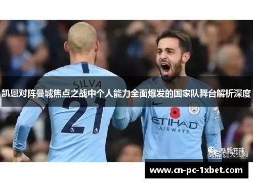 凯恩对阵曼城焦点之战中个人能力全面爆发的国家队舞台解析深度 凯恩对阵曼城焦点之战中个人能力全面爆发的国家队舞台解析深度
