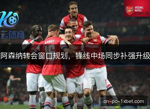 阿森纳转会窗口规划，锋线中场同步补强升级